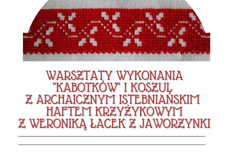 Warsztaty wykonania kabotków i koszul z archaicznym istebniańskim haftem krzyżykowym z Weroniką Łacek z Jaworzynki